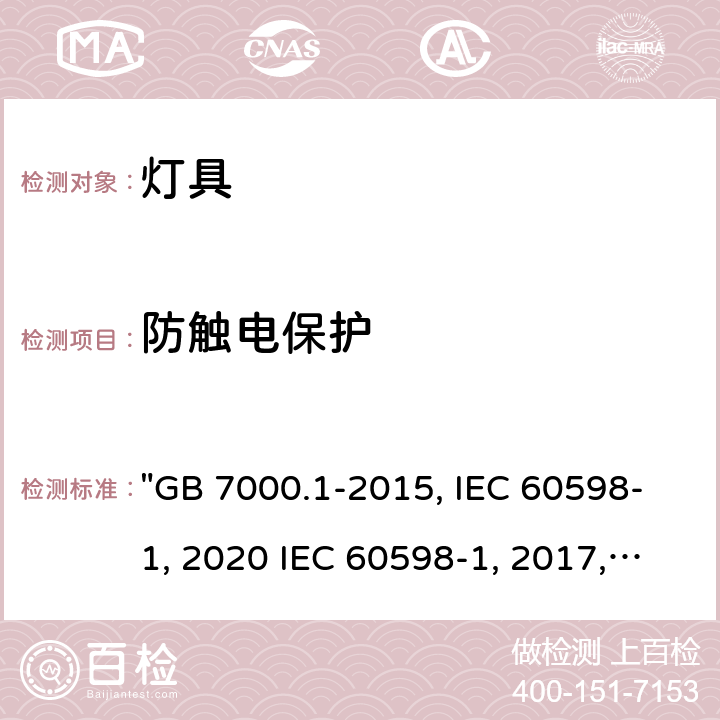 防触电保护 灯具 第1部分: 一般要求与试验 "GB 7000.1-2015, IEC 60598-1:2020 IEC 60598-1:2014/AMD1:2017, IEC 60598-1:2014, BS/EN IEC 60598-1:2021, BS/EN 60598-1:2015/A1:2018, BS/EN 60598-1:2015 AS/NZS 60598.1:2017/Amd1:2017, AS/NZS 60598.1:2017, AS/NZS 60598.1:2017 Amd 2:2020,JIS C 8105-1:2017 " 8