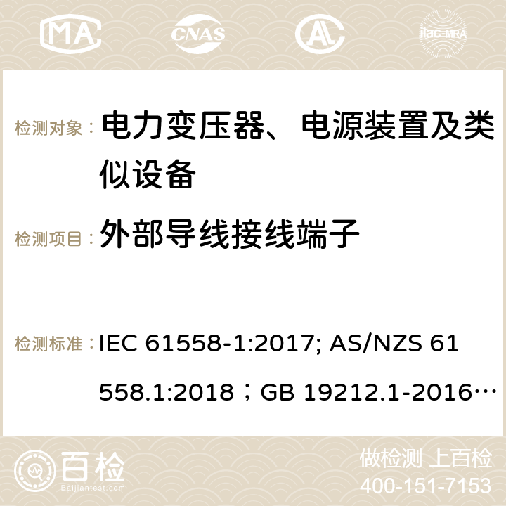 外部导线接线端子 电力变压器、电源装置及类似设备 IEC 61558-1:2017; AS/NZS 61558.1:2018；GB 19212.1-2016
EN 61558-1:2005+A1:2009；EN IEC 61558-1:2019
AS/NZS 61558.1:2018
J 61558-1(H26)
JIS C 61558-1:2019
GB 19212.1-2016 23