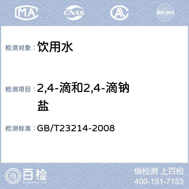 2,4-滴和2,4-滴钠盐 饮用水中450种农药及相关化学品残留量的测定(液相色谱-质谱/质谱法) 
GB/T23214-2008