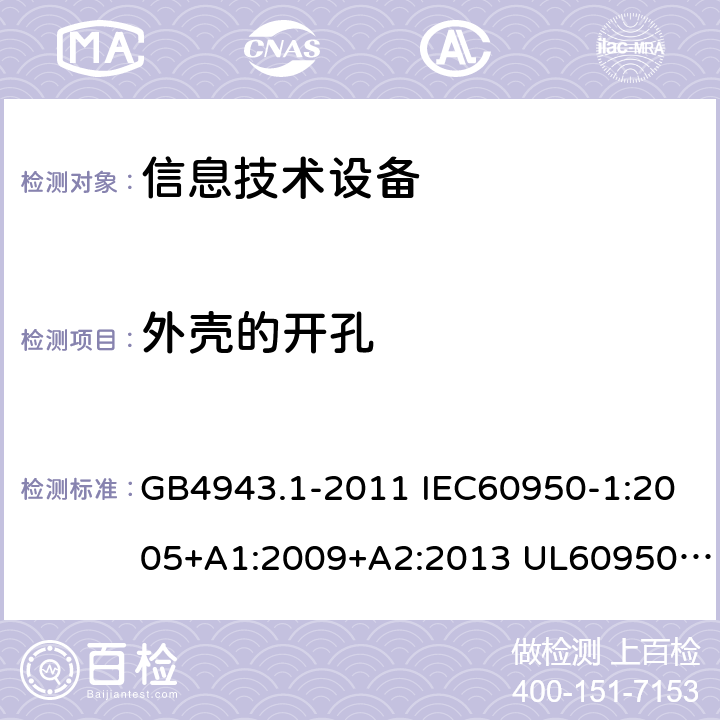 外壳的开孔 信息技术设备的安全 第1部分 通用要求 GB4943.1-2011 IEC60950-1:2005+A1:2009+A2:2013 UL60950-1:2011 AS/NZS 60950.1: 2015 4.6