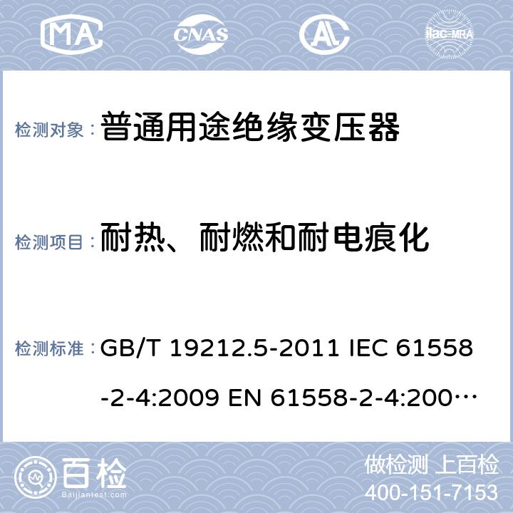 耐熱、耐燃和耐電痕化 電源電壓為1100V及以下的變壓器、電抗器、電源裝置和類似產品的安全. 第5部分：隔離變壓器和內裝隔離變壓器的電源裝置的特殊要求和試驗 GB/T 19212.5-2011 IEC 61558-2-4:2009 EN 61558-2-4:2009 BS EN 61558-2-4:2009 27
