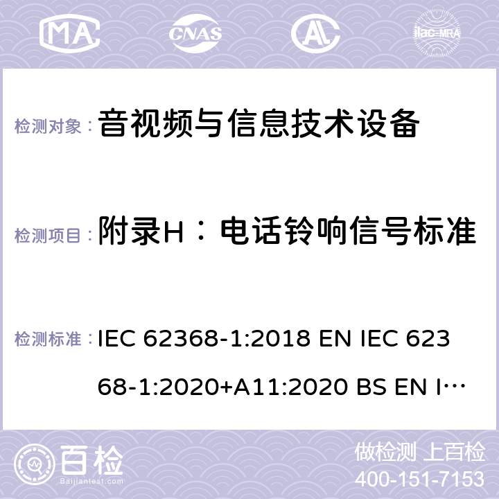 附录H：电话铃响信号标准 音视频与信息技术设备 第1部分：安全要求 IEC 62368-1:2018 EN IEC 62368-1:2020+A11:2020 BS EN IEC 62368-1:2020+A11:2020 AS/NZS 62368-1:2018 UL 62368-1:2018 附录 F