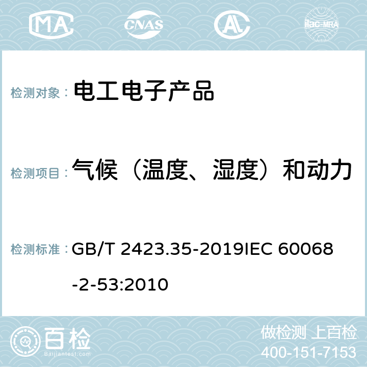 气候（温度、湿度）和动力学（振动、冲击）综合试验 环境试验 第2部分：试验和导则 气候（温度、湿度）和动力学（振动、冲击）综合试验 GB/T 2423.35-2019
IEC 60068-2-53:2010