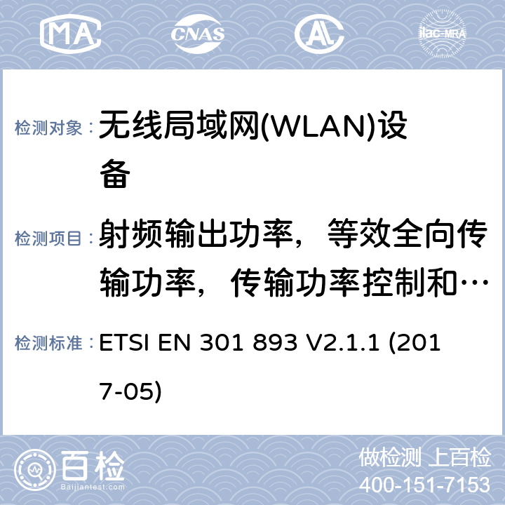 射频输出功率，等效全向传输功率，传输功率控制和等效全向传输功率谱密度 ETSI EN 301 893 V2.1.1 (2017-05)《宽带无线电接入网络；5GHz高性能无线电局域网；无线电及通讯终端指令3.2条款的协调EN基本要求》 ETSI EN 301 893 V2.1.1 (2017-05) 4.2.3