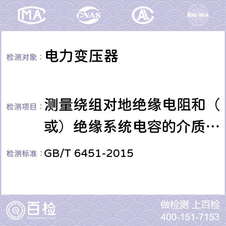 测量绕组对地绝缘电阻和（或）绝缘系统电容的介质损耗因数（tanδ）的测量 油浸式电力变压器技术参数和要求 GB/T 6451-2015 5.3.4