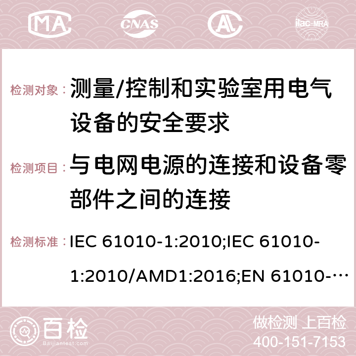 与电网电源的连接和设备零部件之间的连接 测量/控制和实验室用电气设备的安全要求 第一部分:通用要求 IEC 61010-1:2010;IEC 61010-1:2010/AMD1:2016;EN 61010-1:2010;UL 61010-1:2012;CSA C22.2 No.61010-1-12 6.10