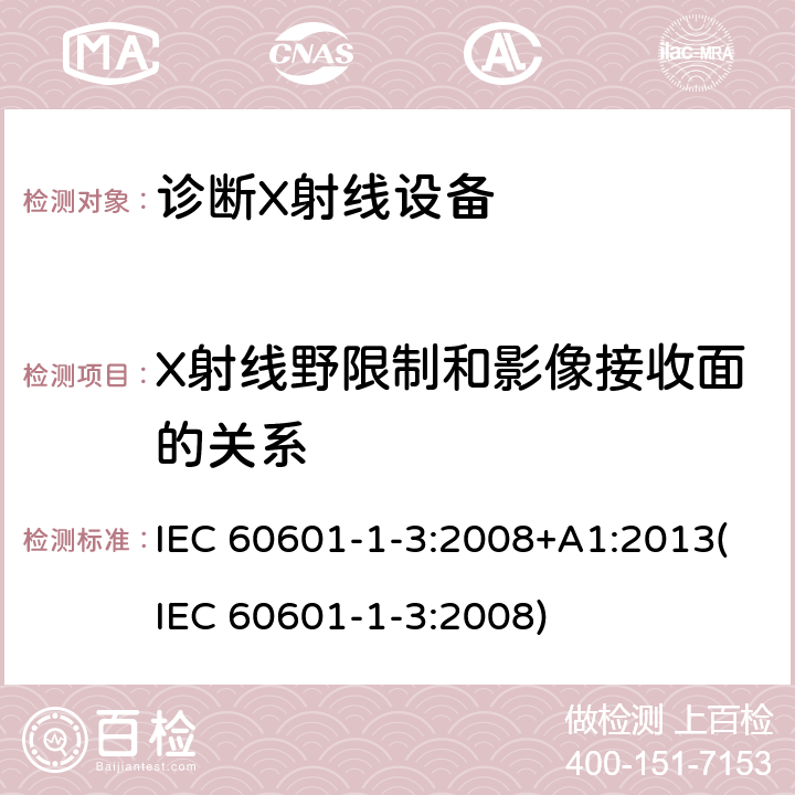 X射线野限制和影像接收面的关系 医用电气设备.第1-3部分:基本安全和基本性能的通用要求.并列标准:诊断X射线设备的辐射防护 IEC 60601-1-3:2008+A1:2013(IEC 60601-1-3:2008) 8