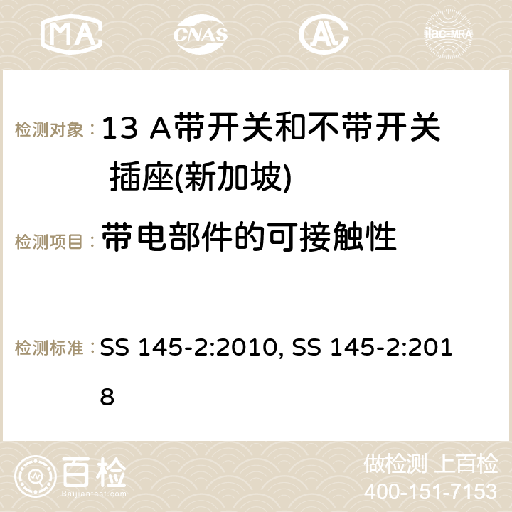 带电部件的可接触性 13 A 插头和插座 第二部分：13 A 带开关和不带开关插座 SS 145-2:2010, SS 145-2:2018 9