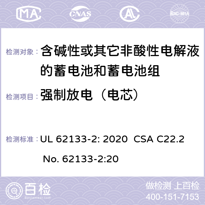 强制放电（电芯） 含碱性或其它非酸性电解液的蓄电池和蓄电池组.便携式密封蓄电池和蓄电池组的安全要求-第二部分:锂系统 UL 62133-2: 2020 CSA C22.2 No. 62133-2:20 7.3.7