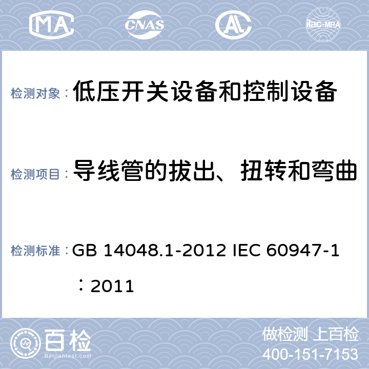 导线管的拔出、扭转和弯曲 《低压开关设备和控制设备 第1部分：总则 》 GB 14048.1-2012 IEC 60947-1：2011 7.1.13/8.2.7