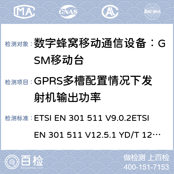 GPRS多槽配置情况下发射机输出功率 全球移动通信系统(GSM)；移动台(MS)设备；涵盖第2014/53/EU号指令第3.2条基本要求的统一标准 ETSI EN 301 511 V9.0.2ETSI EN 301 511 V12.5.1 YD/T 1214-2006 YD/T 1215-2006 GB/T 22450.1-2008 4.2.10