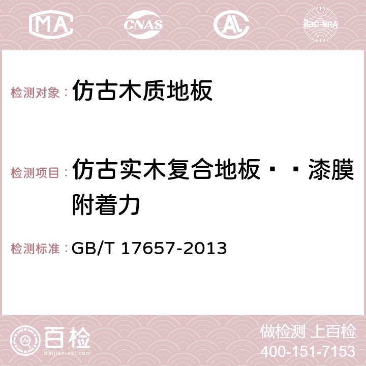 仿古实木复合地板——漆膜附着力 人造板及饰面人造板理化性能试验方法 GB/T 17657-2013 4.56