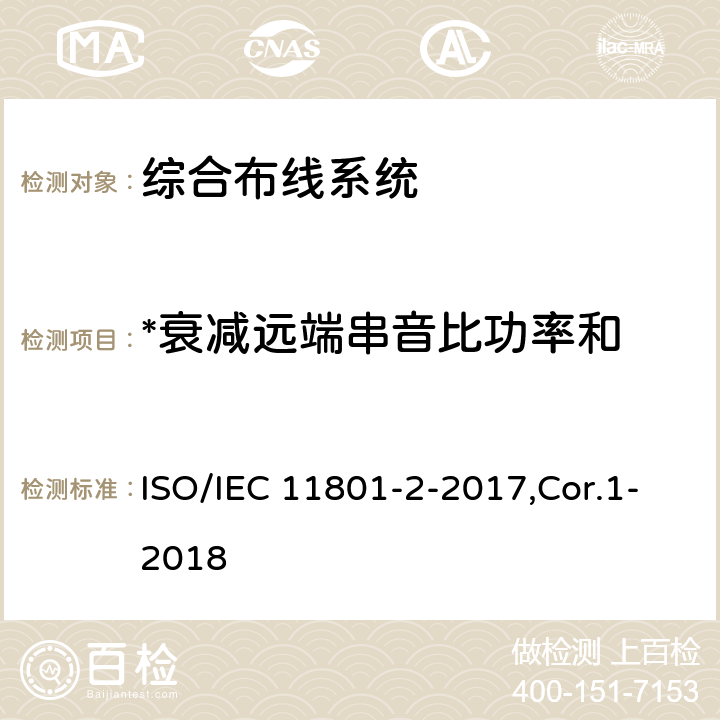 *衰减远端串音比功率和 IEC 11801-2-2017 信息技术 用户建筑群的通用布缆 第2部分：办公场所 ISO/IEC 11801-2-2017,Cor.1-2018 6,7