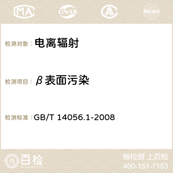 β表面污染 表面污染测定 第1部分：β发射体(E<Sub>β</Sub><Sub>max</Sub>＞0.15MeV)和α发射体 GB/T 14056.1-2008