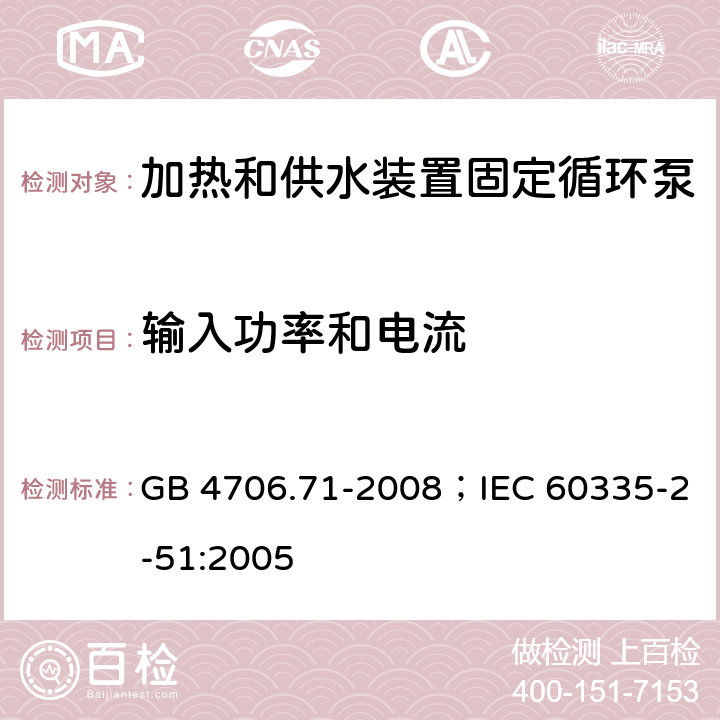 输入功率和电流 家用和类似用途电器的安全加热和供水装置固定循环泵的特殊要求 GB 4706.71-2008；IEC 60335-2-51:2005 10