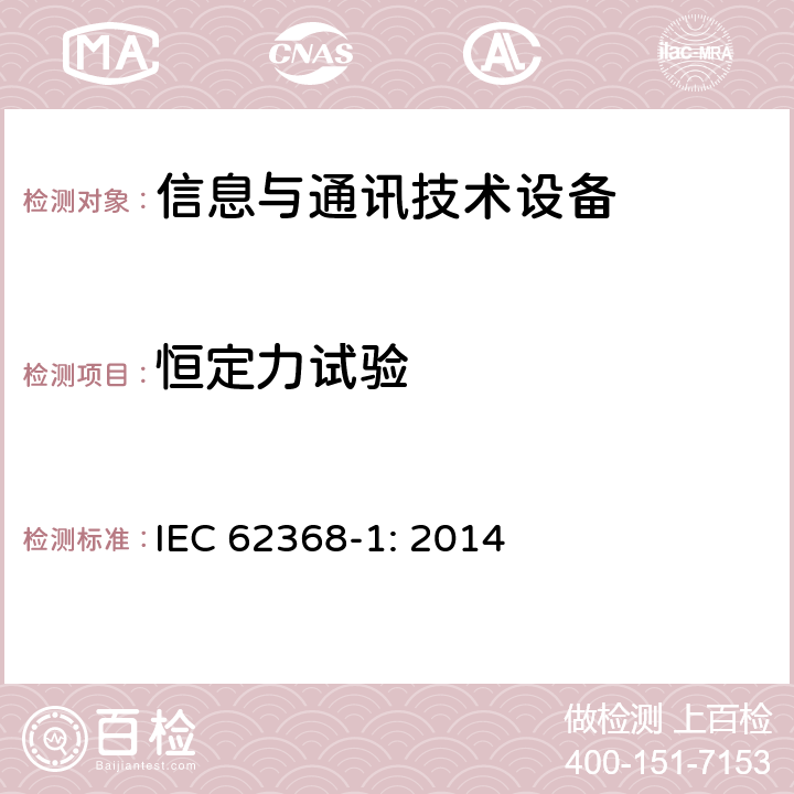 恒定力试验 音频/视频、信息技术和通信技术设备 第1部分：安全要求 IEC 62368-1: 2014 4.4.3.2,