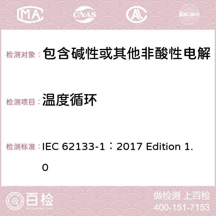 温度循环 用于便携式应用的含有碱性或其他非酸性的便携式密封二次电池和电池组 –安全要求 第1部分 镍系统 IEC 62133-1：2017 Edition 1.0 7.2.4