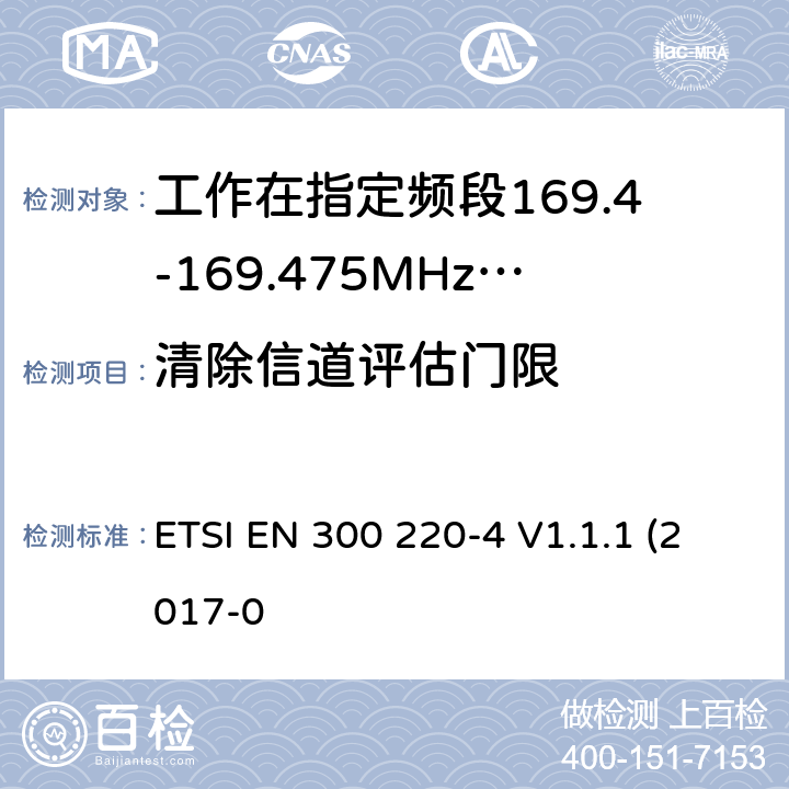 清除信道评估门限 作在25~1000MHz频段的短距离无线电设备；第3-1部分：涵盖了2014/53/EU指令第3.2章节的基本要求的协调标准；计量设备工作在指定的169.4-169.475MHz ETSI EN 300 220-4 V1.1.1 (2017-0 4.4.3