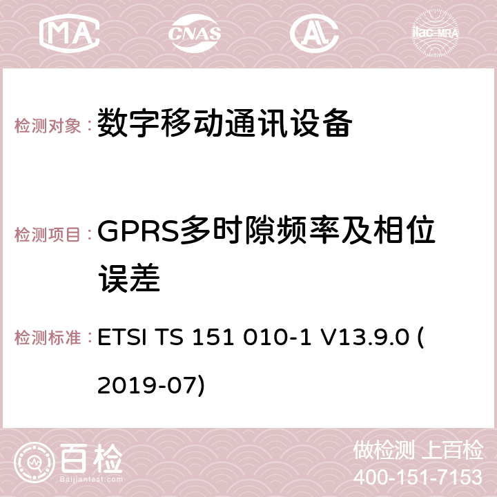 GPRS多时隙频率及相位误差 数字蜂窝电信系统（Phase 2+）;移动台（MS）一致性规范; 第1部分：一致性规范（3GPPTS 51.010-1 12.8.0版本12） ETSI TS 151 010-1 V13.9.0 (2019-07) 13.16.1