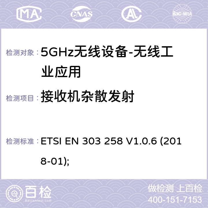 接收机杂散发射 ETSI EN 303 258 无线工业应用（WIA）； 在5 725 MHz至5 875 MHz频率范围内运行的设备，功率水平最高为400 mW； 无线电频谱协调统一标准  V1.0.6 (2018-01); 4.2.4