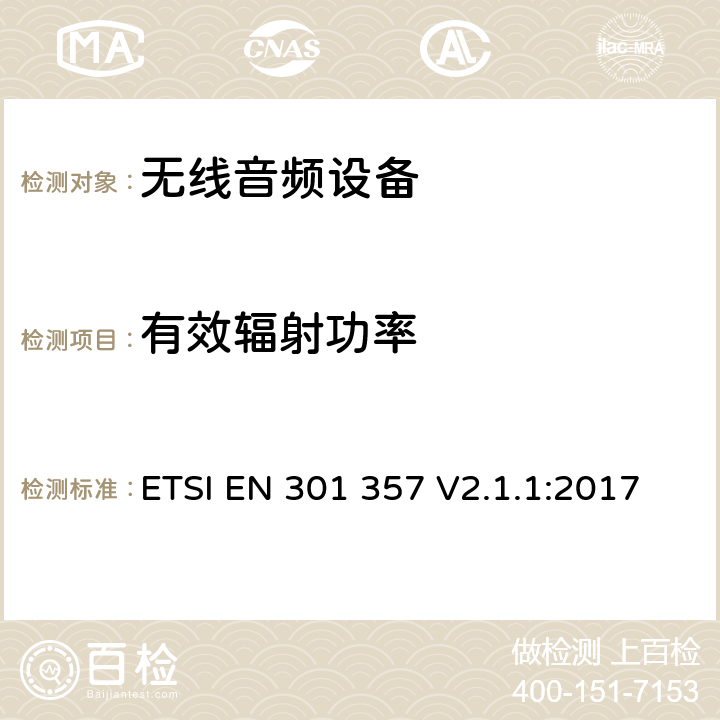 有效辐射功率 频率范围从25MHz至2000MHz的无线音频设备；涵盖指令2014/53/EU第3.2条基本要求的协调标准 ETSI EN 301 357 V2.1.1:2017 8.3.4