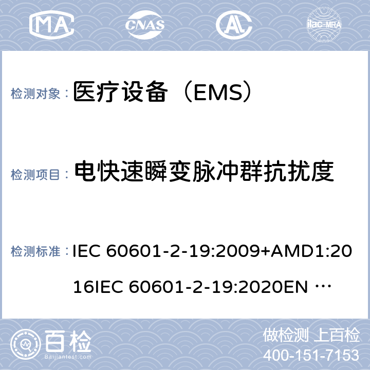 电快速瞬变脉冲群抗扰度 医疗电气设备 第2-19部分:婴儿培养箱的基本安全和基本性能的特殊要求 IEC 60601-2-19:2009+AMD1:2016
IEC 60601-2-19:2020
EN 60601-2-19:2009 202
