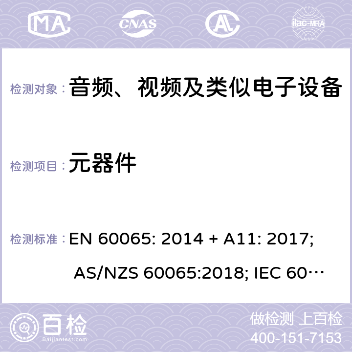 元器件 音频、视频及类似电子设备 安全要求 EN 60065: 2014 + A11: 2017; AS/NZS 60065:2018; IEC 60065:2014; EN 60065:2014 第14章