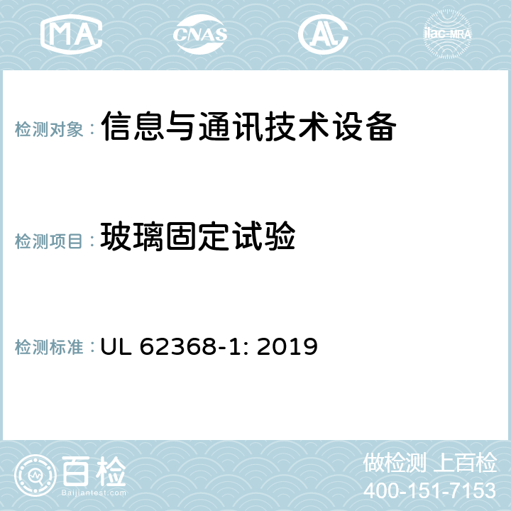 玻璃固定试验 音频/视频、信息技术和通信技术设备 第1部分：安全要求 UL 62368-1: 2019 4.4.3.7