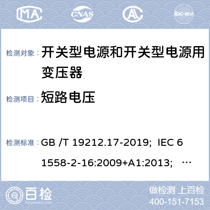 短路電壓 開關(guān)型電源和開關(guān)型電源用變壓器 GB /T 19212.17-2019; IEC 61558-2-16:2009+A1:2013; EN 61558-2-16:2009+A1:2013; AS/NZS 61558.2.16:2010+A1:2010+A2:2012+A3:2014; BS EN 61558-2-16: 2009+A1:2013 13
