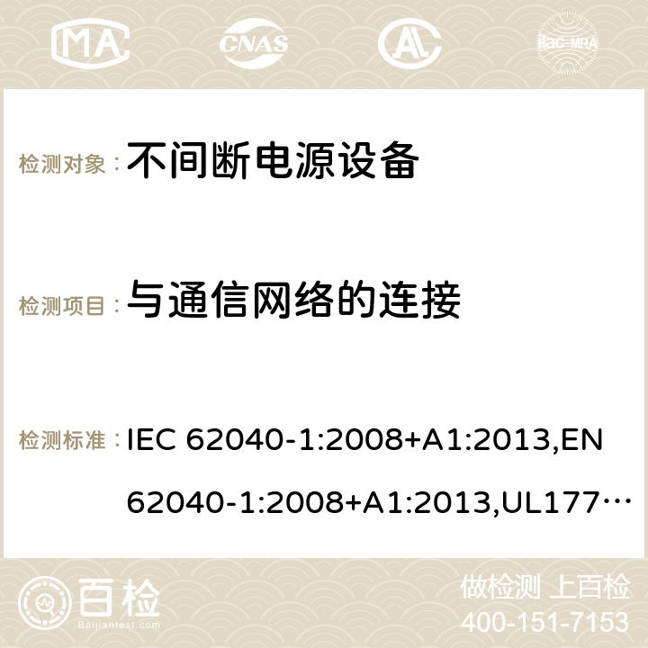 与通信网络的连接 不间断电源设备：一般规定和安全要求 IEC 62040-1:2008+A1:2013,EN62040-1:2008+A1:2013,UL1778,5th edition,2017，AS/NZS 62040.1.1:2003, GB 7260.1-2008
CSA C22.2 No. 107.3-14
IS 16242(Part 1):2014 9