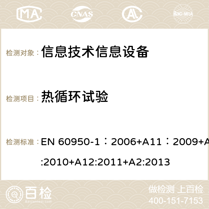 热循环试验 信息技术设备 安全 第一部分 ：通用要求 EN 60950-1：2006+A11：2009+A1:2010+A12:2011+A2:2013 2.10.9