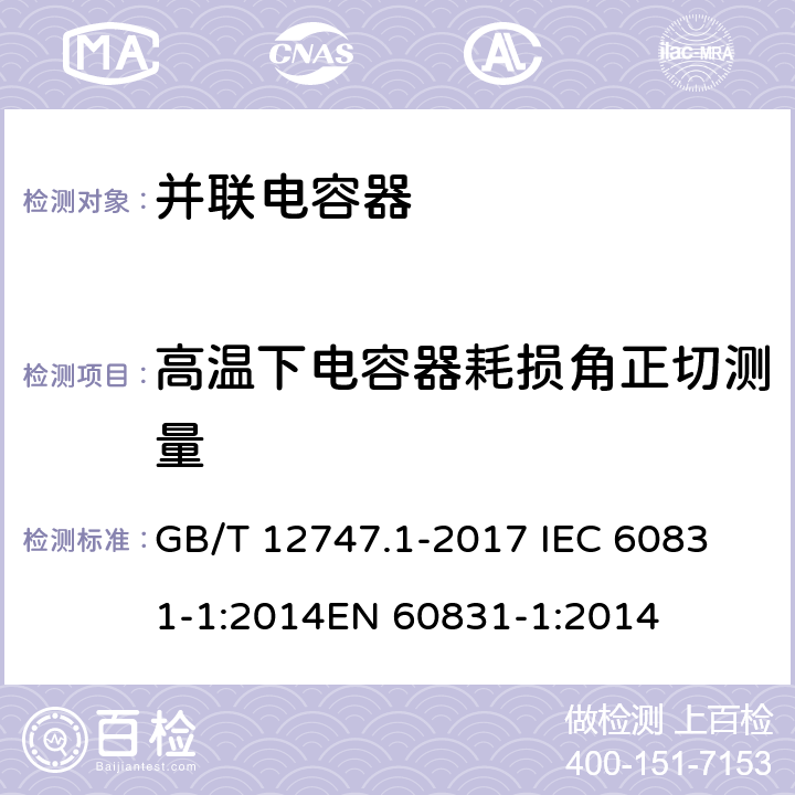 高温下电容器耗损角正切测量 GB/T 12747.1-2017 标称电压1 000 V及以下交流电力系统用自愈式并联电容器 第1部分：总则 性能、试验和定额 安全要求 安装和运行导则