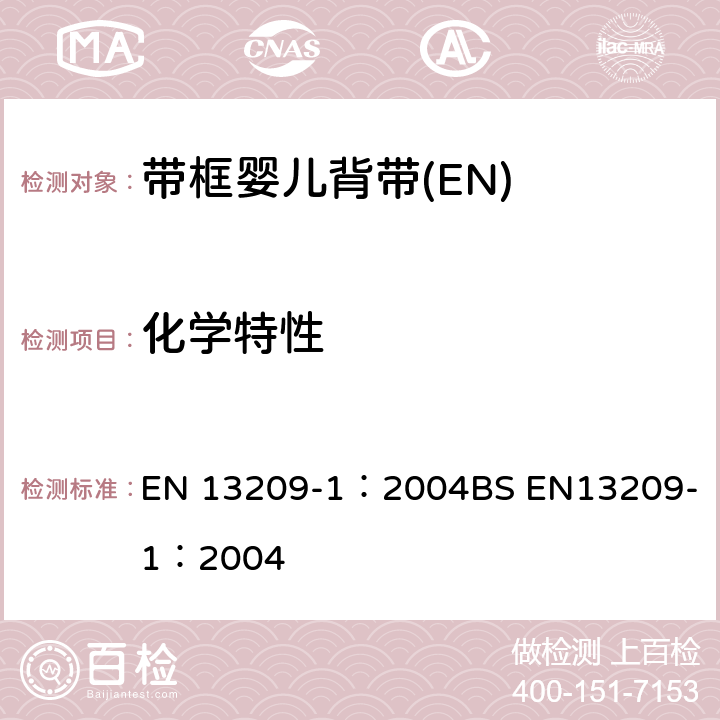 化学特性 EN 13209-1:2004 儿童护理产品-背带-安全要求和测试方法 第一部分：带框婴儿背带 EN 13209-1：2004
BS EN13209-1：2004 5.1