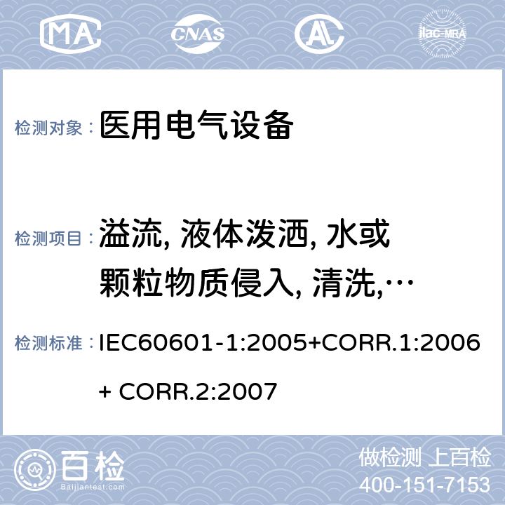 溢流, 液体泼洒, 水或颗粒物质侵入, 清洗, 消毒, 灭菌和ME设备所用材料的相容性 医用电气设备第一部分- 基本安全和基本性能的通用要求 IEC60601-1:2005+CORR.1:2006+ CORR.2:2007 11.6