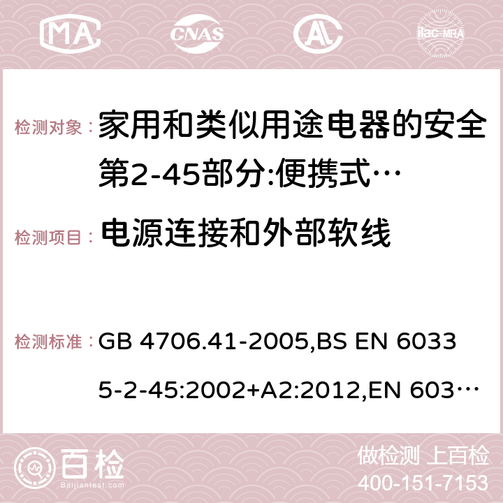 电源连接和外部软线 家用和类似用途电器的安全 便携式电热工具及其类似器具的特殊要求 GB 4706.41-2005,
BS EN 60335-2-45:2002+A2:2012,EN 60335-2-45:2002/A2:2012,IEC 60335-2-45:2002/AMD2:2011,AS/NZS 60335.2.45-2012 25