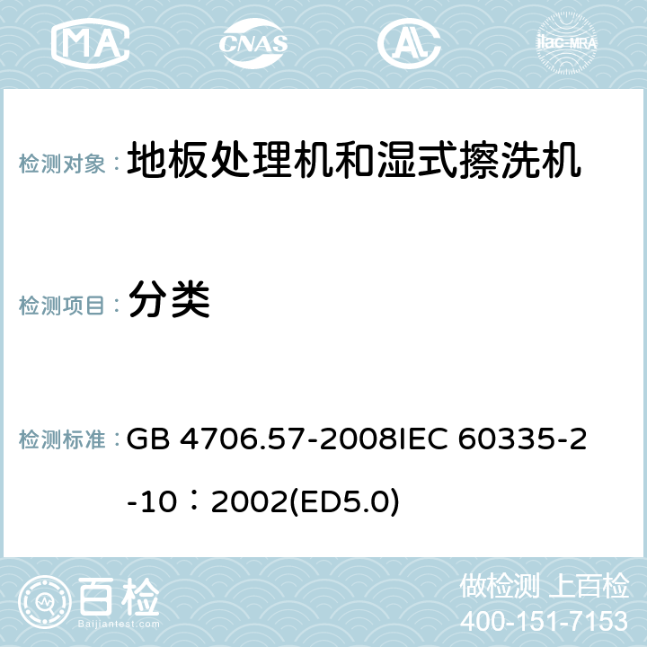 分类 家用和类似用途电器的安全 地板处理机和湿式擦洗机的特殊要求 GB 4706.57-2008
IEC 60335-2-10：2002(ED5.0) 6