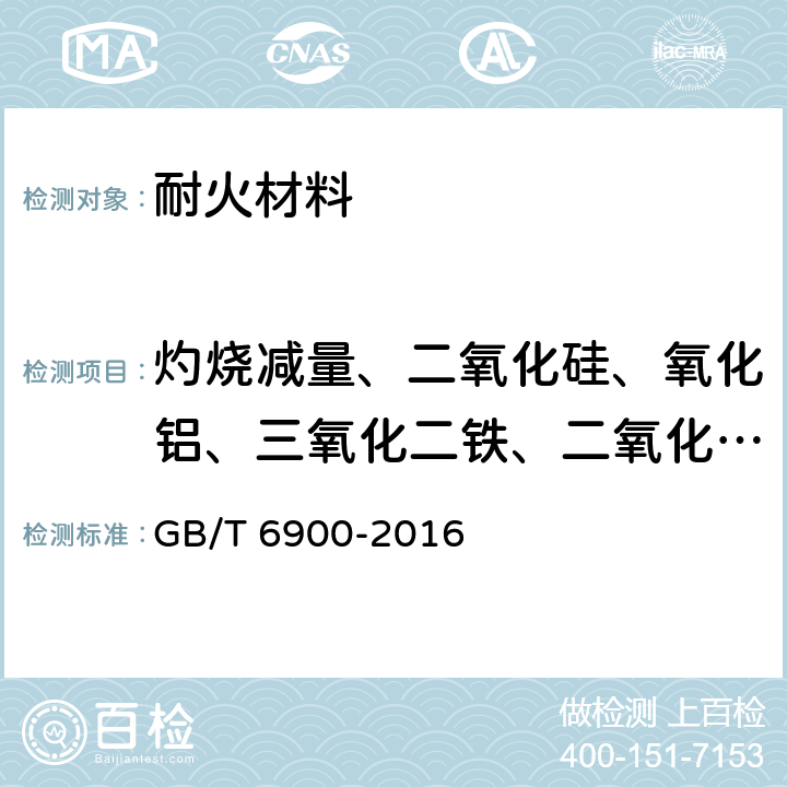 灼烧减量、二氧化硅、氧化铝、三氧化二铁、二氧化钛、氧化钙、氧化镁、氧化锰、氧化钾、氧化钠、五氧化二磷 GB/T 6900-2016 铝硅系耐火材料化学分析方法