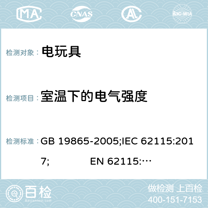 室温下的电气强度 电玩具的安全 GB 19865-2005;IEC 62115:2017; 
EN 62115:2005 + A2:2011+A11:2012+A12:2015; AS/NZS 62115:2018