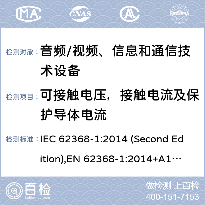可接触电压，接触电流及保护导体电流 音频/视频、信息和通信技术设备-第1部分：安全要求 IEC 62368-1:2014 (Second Edition),
EN 62368-1:2014+A11:2017 5.7