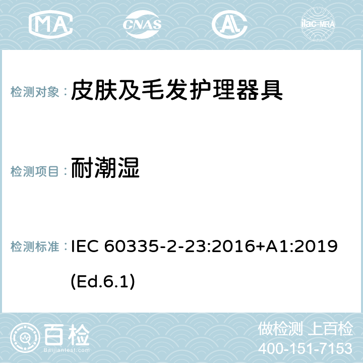 耐潮湿 家用和类似用途电器的安全 第2-23部分:皮肤及毛发护理器具的特殊要求 IEC 60335-2-23:2016+A1:2019(Ed.6.1) 15