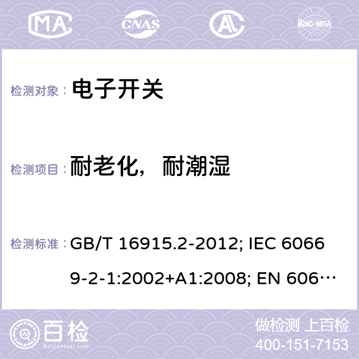 耐老化，耐潮湿 家用和类似用途固定式电气装置的开关 第2部分：特殊要求 第1节：电子开关 GB/T 16915.2-2012; IEC 60669-2-1:2002+A1:2008; EN 60669-2-1:2004+A1:2009+A12:2010 15