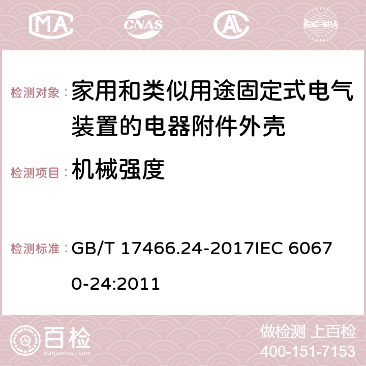 机械强度 家用和类似用途固定式电气装置的电器附件安装盒和外壳 第24部分：住宅保护装置和其他电源功耗电器的外壳的特殊要求 GB/T 17466.24-2017
IEC 60670-24:2011 15