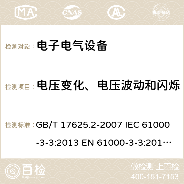 电压变化、电压波动和闪烁 电磁兼容 限值 对每相额定电流≤16A且无条件接入的设备在公用低压供电系统中产生的电压变化、电压波动和闪烁的限制 GB/T 17625.2-2007 IEC 61000-3-3:2013 EN 61000-3-3:2013 AS/NZS 61000.3.3:2012 EN 61000-3-3:2013/A1:2019 5
