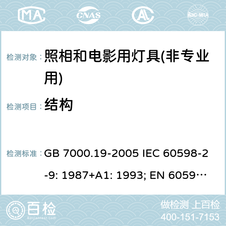 结构 照相和电影用灯具(非专业用)安全要求 GB 7000.19-2005 IEC 60598-2-9: 1987+A1: 1993; EN 60598-2-9: 1989+A1: 1994; AS/NZS 60598.2.9: 2006 MS IEC 60598-2-9:2001 (CONFIRMED:2015)SANS 60598-2-9:1987 6