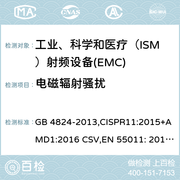 电磁辐射骚扰 工业、科学和医疗（ISM）射频设备 骚扰特性 限值和测量方法 GB 4824-2013,CISPR11:2015+AMD1:2016 CSV,EN 55011: 2016+A1:2017 6.2.2, 6.3.2, 6.4.2,