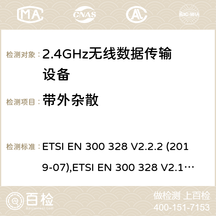 带外杂散 《电磁兼容性和无线电频谱事宜（ERM）的宽带传输系统，数据传输在2,4 GHz ISM频带设备运行和使用宽带调制技术基本要求》 ETSI EN 300 328 V2.2.2 (2019-07),ETSI EN 300 328 V2.1.1 (2016-11) 5.4.8