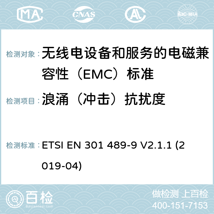 浪涌（冲击）抗扰度 无线电设备和服务的电磁兼容性（EMC）标准； 第9部分:无线麦克风,类似的射频（RF）音频链接设备,无绳音频和入耳式监视设备的特定条件； 涵盖2014/53 / EU指令第3.1（b）条基本要求的统一标准 ETSI EN 301 489-9 V2.1.1 (2019-04) 7.2