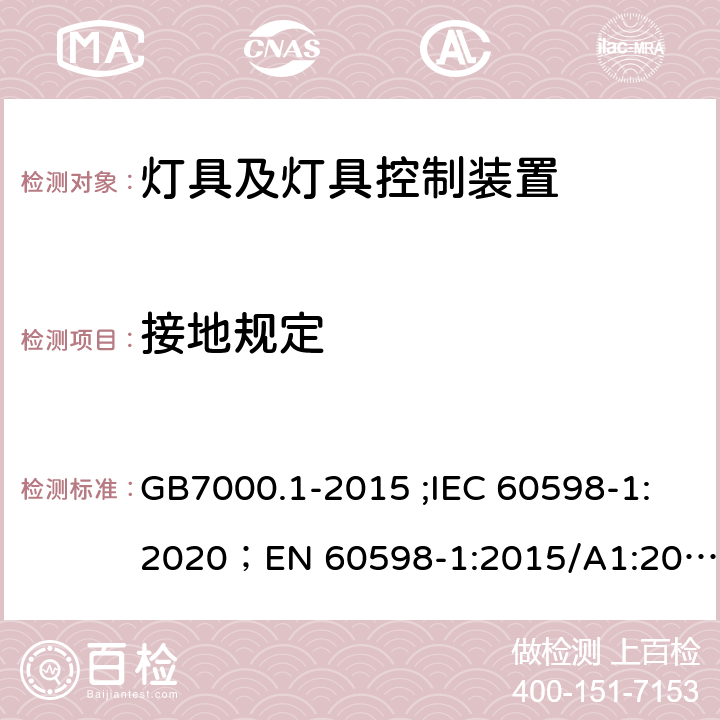 接地规定 灯具 第1部分：一般要求与试验 GB7000.1-2015 ;IEC 60598-1:2020；EN 60598-1:2015/A1:2018；AS/NZS 60598.1:2017；AS/NZS 60598.1:2017+A1:2017 7