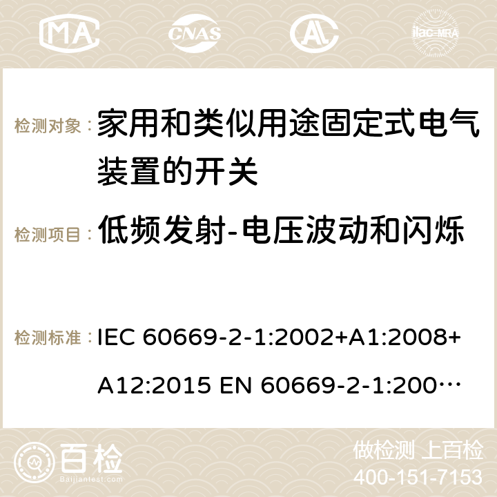 低频发射-电压波动和闪烁 家用和类似用途固定式电气装置的开关 IEC 60669-2-1:2002+A1:2008+A12:2015 
EN 60669-2-1:2004+A1:2009+A12:2010 26.2.1