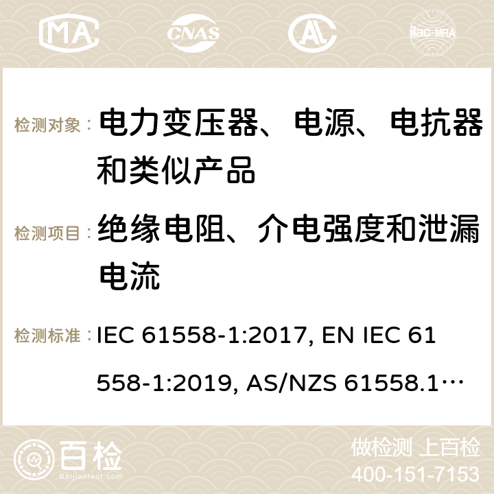 绝缘电阻、介电强度和泄漏电流 变压器、电抗器、电源装置及其组合的安全 第1部分：通用要求和试验 IEC 61558-1:2017, EN IEC 61558-1:2019, AS/NZS 61558.1:2018, AS/NZS 61558.1:2018+A1:2020, GB/T 19212.1-2016 18